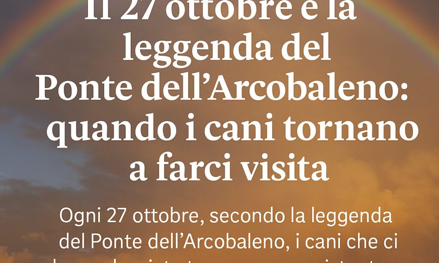 arcobaleno al tramonto con titolo - Il 27 ottobre e la leggenda del Ponte dell’Arcobaleno, quando i cani tornano a farci visita